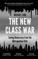 The New Class War: Saving Democracy from the Metropolitan Elite - Michael Lind