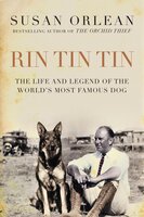 Rin Tin Tin: The Life and Legend of the World's Most Famous Dog - Susan Orlean