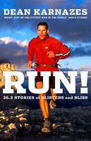 Run!: 26.2 Stories of Blisters and Bliss - Dean Karnazes