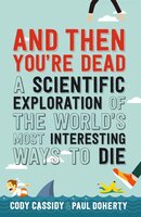 And Then You're Dead: A Scientific Exploration of the World's Most Interesting Ways to Die - Paul Doherty