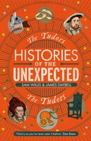 Histories of the Unexpected: The Tudors - Sam Willis, James Daybell