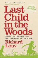 Last Child in the Woods: Saving our Children from Nature-Deficit Disorder - Richard Louv