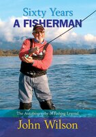 Sixty Years a Fisherman: The Autobiography of a Fishing Legend - John Wilson