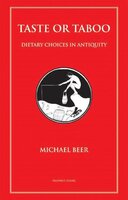 Taste or Taboo: Dietary choices in antiquity - Michael Beer