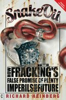 Snake Oil: How Fracking's False Promise of Plenty Imperils Our Future - Richard Heinberg