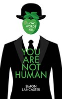You Are Not Human: How Words Kill - Simon Lancaster