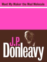 Meet My Maker the Mad Molecule - J.P. Donleavy
