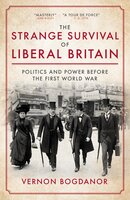 The Strange Survival of Liberal Britain: Politics and Power Before the First World War - Vernon Bogdanor