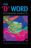 The 'D' Word: Rethinking Dementia - Mary Jordan, Noel Collins