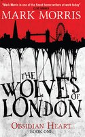 The Wolves of London (Obsidian Heart book 1) - Mark Morris