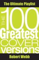 100 Greatest Cover Versions: The Ultimate Playlist - Robert Webb