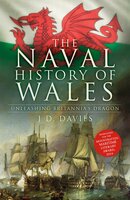 The Naval History of Wales: Unleashing Britannia's Dragon - J.D. Davies