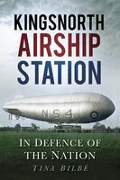 Kingsnorth Airship Station: In Defence of the Nation - Tina Bilbe