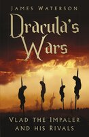 Dracula's Wars: Vlad the Impaler and his Rivals - James Waterson