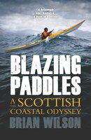 Blazing Paddles: A Scottish Coastal Odyssey - Brian Wilson