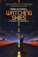Watching Skies: Star Wars, Spielberg and Us - Mark O'Connell
