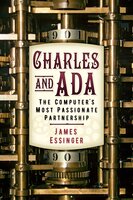 Charles and Ada: The Computer's Most Passionate Partnership - James Essinger