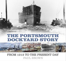 The Portsmouth Dockyard Story: From 1212 to the Present Day - Dr Paul Brown