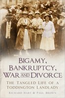 Bigamy, Bankruptcy, War and Divorce: The Tangled Life of a Toddington Landlady - Paul Brown, Richard Hart