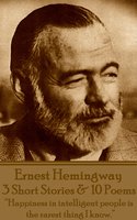 3 Short Stories And 10 Poems: "Happines in intelligent people is the rarest thing I know." - Ernest Hemingway