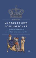 Middeleeuws koningschap: Op zoek naar de wortels van de West-Europese monarchie - Piet Leupen