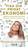 Fixa din privatekonomi : smarta lifehacks för mer pengar och ett rikare liv - Christina Sahlberg