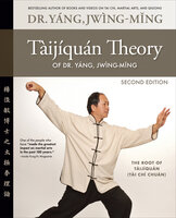 Taijiquan Theory of Dr. Yang, Jwing-Ming 2nd ed: The Root of Taijiquan - Jwing-Ming Yang