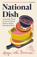 National Dish: Around the World in Search of Food, History and the Meaning of Home - Anya von Bremzen