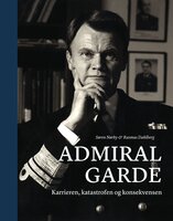Admiral Garde: Karrieren, katastrofen og konsekvensen - Rasmus Dahlberg, Søren Nørby