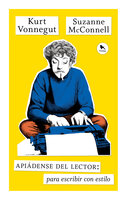 Apiádense del lector: Para escribir con estilo - Kurt Vonnegut, Suzanne McConnell