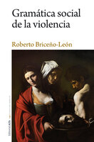 Gramática social de la violencia - Roberto Briceño-León