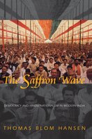 The Saffron Wave: Democracy and Hindu Nationalism in Modern India - Thomas Blom Hansen