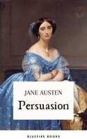 Persuasion: Jane Austen's Classic Tale of Second Chances - The Definitive eBook Edition - Jane Austen, Bluefire Books