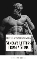 Seneca's Wisdom: Letters from a Stoic - The Essential Guide to Stoic Philosophy - Lucius Annaeus Seneca, Bluefire Books