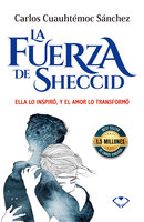 La fuerza de Sheccid: Ella lo inspiró, y el amor lo transformó - Carlos Cuauhtémoc Sánchez