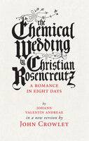 The Chemical Wedding: by Christian Rosencreutz: A Romance in Eight Days by Johann Valentin Andreae in a New Version - John Crowley