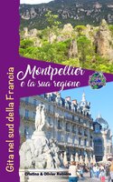 Montpellier e la sua regione: Gita nel sud della Francia - Cristina Rebiere, Olivier Rebiere