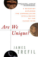 Are We Unique: A Scientist Explores the Unparalleled Intelligence of the Human Mind - James Trefil