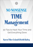 No Nonsense: Time Management: 50 Tips to Hack Your Time and Get Everything Done - Karen Tiber Leland, Keith Bailey