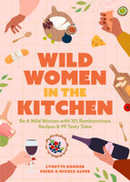Wild Women in the Kitchen: Be a Wild Woman with 101 Rambunctious Recipes & 99 Tasty Tales (Funny Cookbook) - Nicole Alper, Lynette Rohrer Shirk