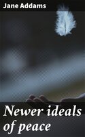 Newer ideals of peace - Jane Addams