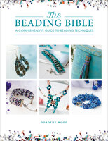 The Beading Bible: A Comprehensive Guide to Beading Techniques - Dorothy Wood