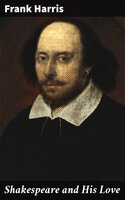 Shakespeare and His Love: A Play in Four Acts and an Epilogue - Frank Harris