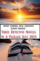 Three Detective Novels In A Package July 2023 - Alfred Bekker, Neal Chadwick, Henry Rohmer