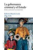 La gobernanza criminal y el Estado: Entre la rivalidad y la complicidad - Roberto Briceño-León, Olga Avila