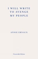 I Will Write To Avenge My People - WINNER OF THE 2022 NOBEL PRIZE IN LITERATURE: The Nobel Lecture - Annie Ernaux