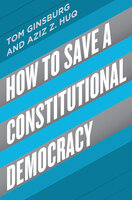 How to Save a Constitutional Democracy - Aziz Z. Huq, Tom Ginsburg