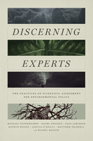 Discerning Experts: The Practices of Scientific Assessment for Environmental Policy - Naomi Oreskes, Jessica O'Reilly, Michael Oppenheimer, Keynyn Brysse, Dale Jamieson, Milena Wazeck, Matthew Shindell