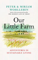 Our Little Farm: Adventures in Sustainable Living - Peter Wohlleben, Miriam Wohlleben