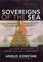 Sovereigns of the Sea: The Quest to Build the Perfect Renaissance Battleship - Angus Konstam